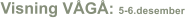 Visning V�G�: 5-6.desember